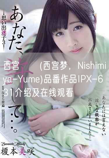 西宫ゆめ(西宫梦，Nishimiya-Yume)品番作品IPX-631介绍及在线