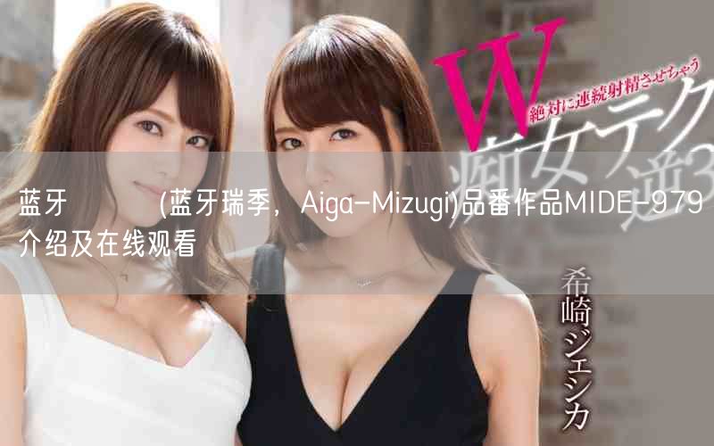 蓝牙みずき(蓝牙瑞季，Aiga-Mizugi)品番作品MIDE-979介绍及在线