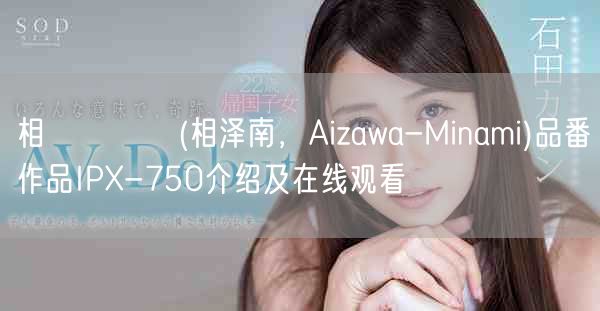 相沢みなみ(相泽南，Aizawa-Minami)品番作品IPX-750介绍及在线