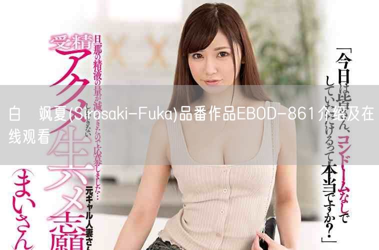 白咲飒夏(Sirosaki-Fuka)品番作品EBOD-861介绍及在线观看